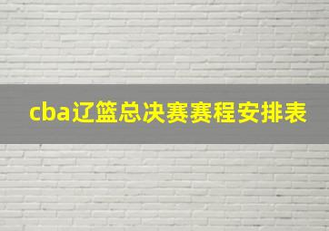 cba辽篮总决赛赛程安排表