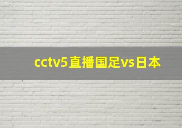 cctv5直播国足vs日本