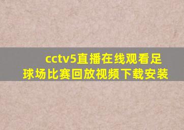 cctv5直播在线观看足球场比赛回放视频下载安装