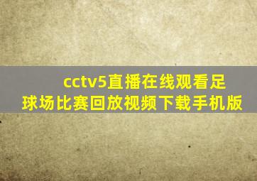 cctv5直播在线观看足球场比赛回放视频下载手机版