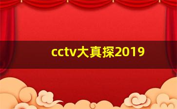 cctv大真探2019