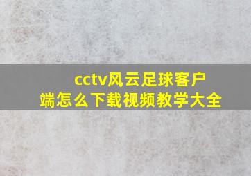 cctv风云足球客户端怎么下载视频教学大全