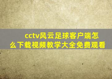 cctv风云足球客户端怎么下载视频教学大全免费观看