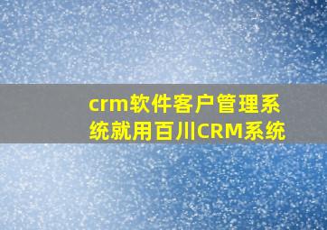 crm软件客户管理系统就用百川CRM系统