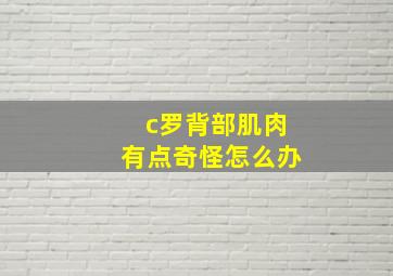 c罗背部肌肉有点奇怪怎么办