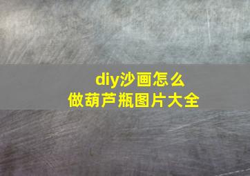 diy沙画怎么做葫芦瓶图片大全