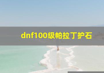 dnf100级帕拉丁护石