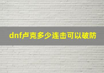 dnf卢克多少连击可以破防