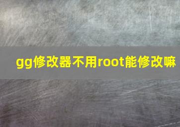 gg修改器不用root能修改嘛