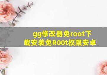 gg修改器免root下载安装免R00t权限安卓