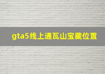 gta5线上通瓦山宝藏位置