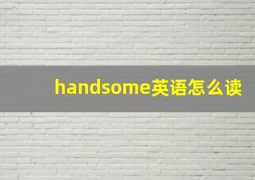 handsome英语怎么读