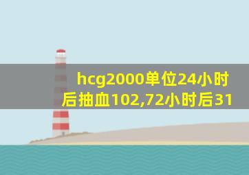 hcg2000单位24小时后抽血102,72小时后31