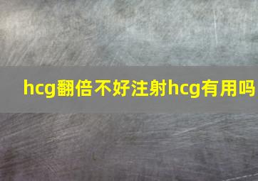 hcg翻倍不好注射hcg有用吗