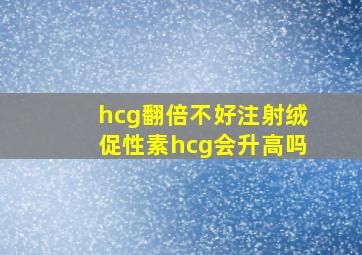 hcg翻倍不好注射绒促性素hcg会升高吗