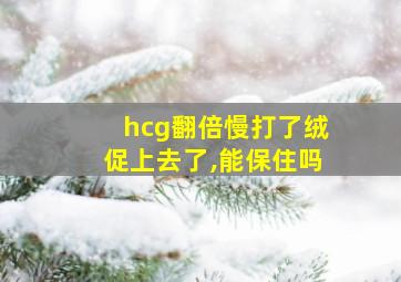 hcg翻倍慢打了绒促上去了,能保住吗