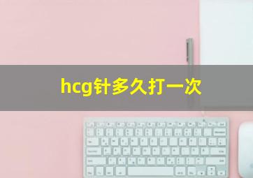 hcg针多久打一次