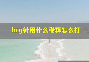 hcg针用什么稀释怎么打