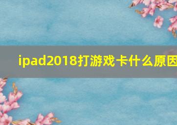 ipad2018打游戏卡什么原因