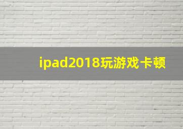 ipad2018玩游戏卡顿