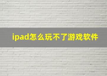 ipad怎么玩不了游戏软件