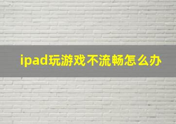 ipad玩游戏不流畅怎么办