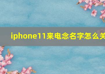 iphone11来电念名字怎么关