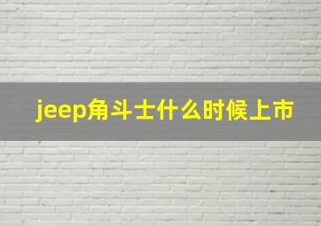 jeep角斗士什么时候上市