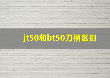 jt50和bt50刀柄区别