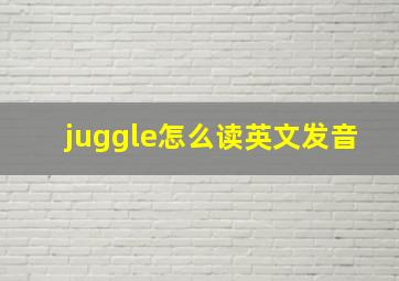 juggle怎么读英文发音