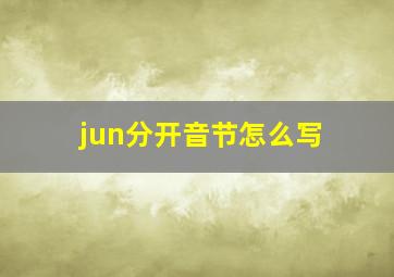 jun分开音节怎么写