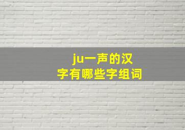 ju一声的汉字有哪些字组词