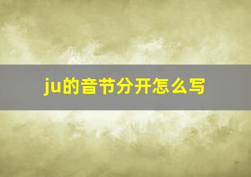 ju的音节分开怎么写