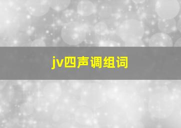 jv四声调组词