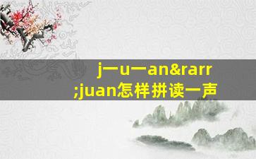 j一u一an→juan怎样拼读一声