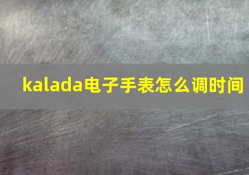 kalada电子手表怎么调时间