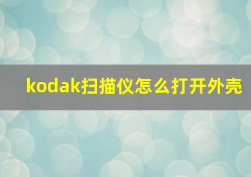 kodak扫描仪怎么打开外壳