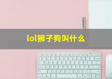 lol狮子狗叫什么