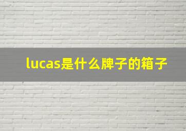 lucas是什么牌子的箱子