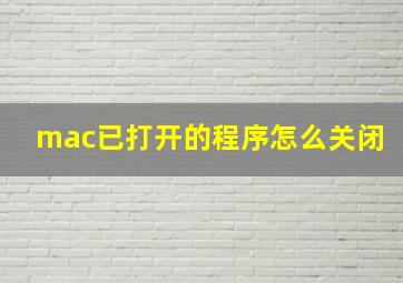 mac已打开的程序怎么关闭