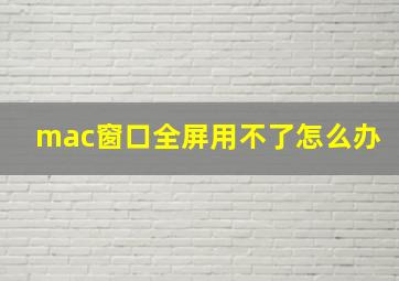 mac窗口全屏用不了怎么办