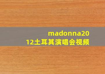 madonna2012土耳其演唱会视频