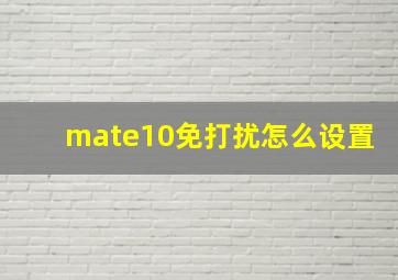 mate10免打扰怎么设置