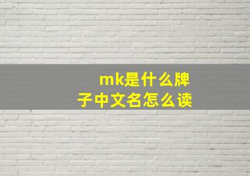 mk是什么牌子中文名怎么读