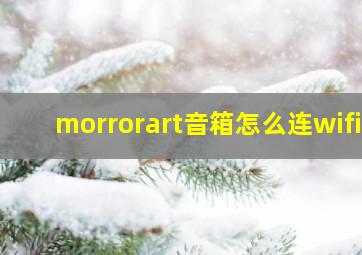 morrorart音箱怎么连wifi