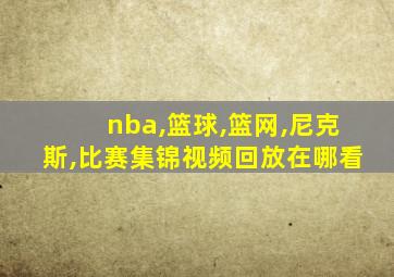 nba,篮球,篮网,尼克斯,比赛集锦视频回放在哪看