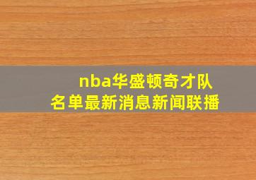 nba华盛顿奇才队名单最新消息新闻联播