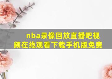 nba录像回放直播吧视频在线观看下载手机版免费