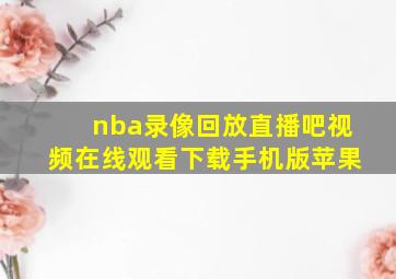 nba录像回放直播吧视频在线观看下载手机版苹果