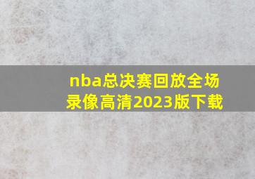 nba总决赛回放全场录像高清2023版下载